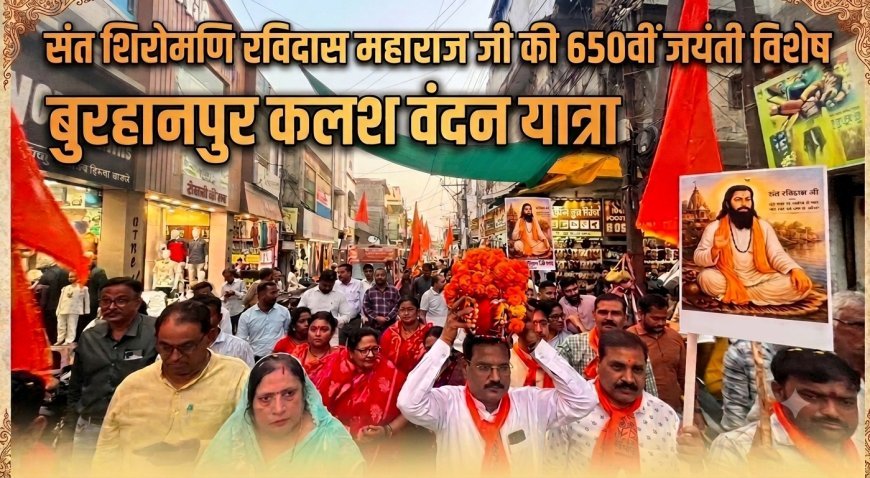 बुरहानपुर में संत शिरोमणि रविदास महाराज जी की 650 वी जयंती पर निकाली कलश वंदन यात्रा