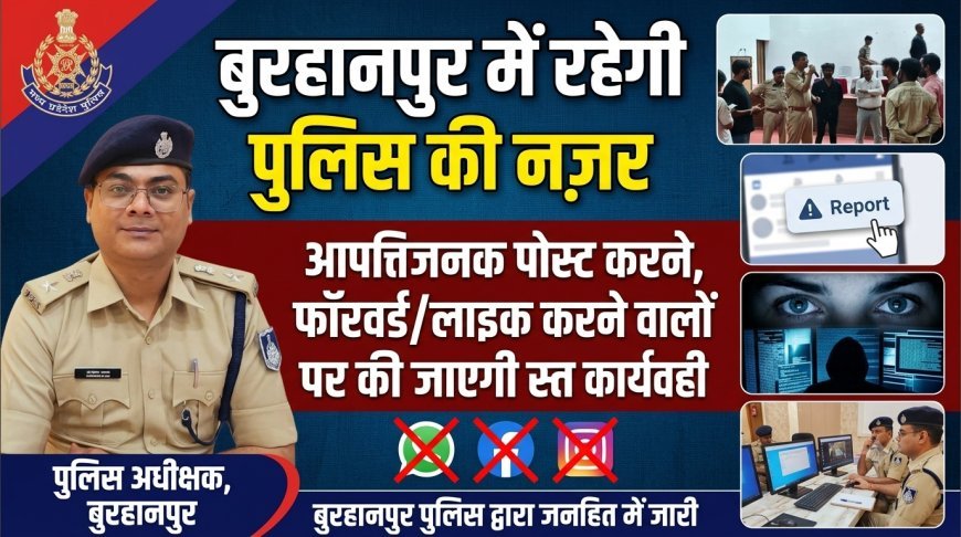 बुरहानपुर मैं रहेगी पुलिस की नजर आपत्तिजनक पोस्ट करने,फॉरवर्ड/लाइक करने वाले तत्वों पर की जाएगी सख़्त कार्यवाही
