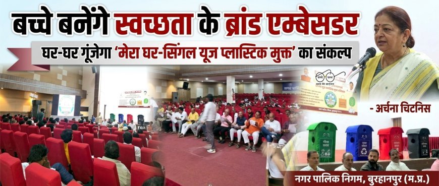 बच्चे बनेंगे स्वच्छता के ब्रांड एम्बेसडर, घर-घर गूंजेगा ‘मेरा घर-सिंगल यूज प्लास्टिक मुक्त’ का संकल्प-अर्चना चिटनिस
